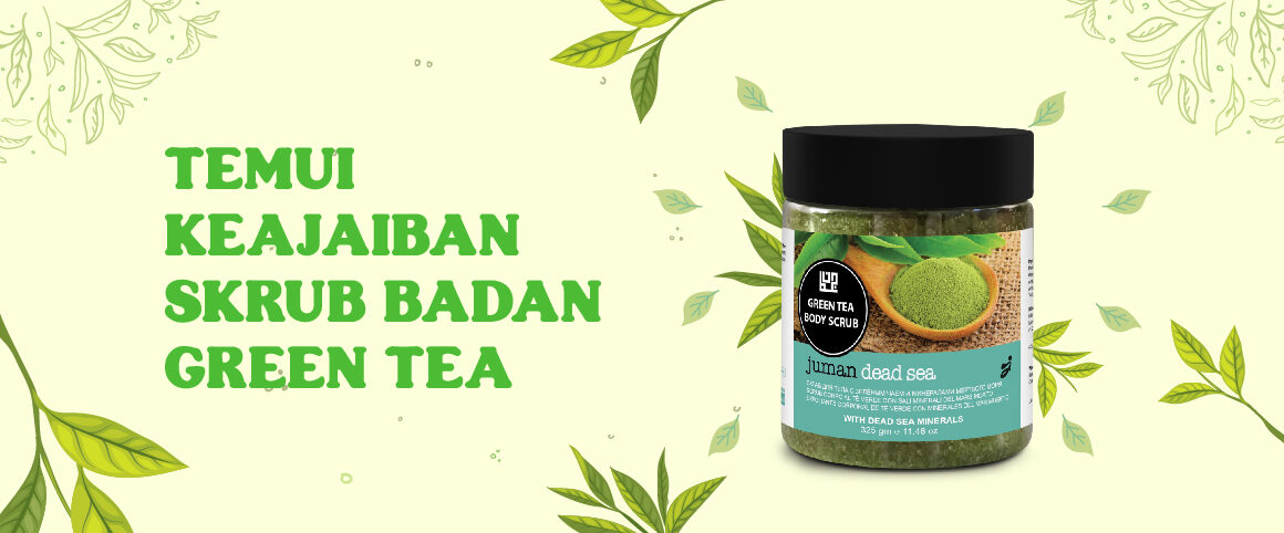 Jom Ketahui Magis Skrub Badan Teh Hijau!