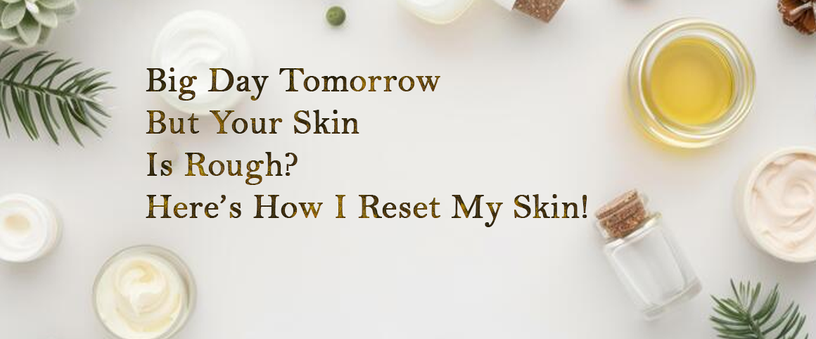 Big Day Tomorrow But Your Skin Is Rough? Here’s How I Reset My Skin!